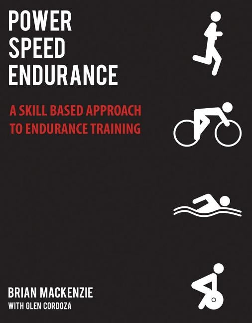 Power Speed Endurance: A Skill-Based Approach to Endurance Training by MacKenzie, Brian