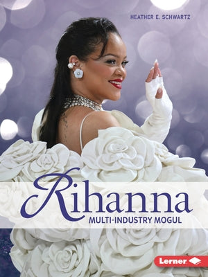 Rihanna: Multi-Industry Mogul by Schwartz, Heather E.