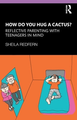 How Do You Hug a Cactus? Reflective Parenting with Teenagers in Mind by Redfern, Sheila