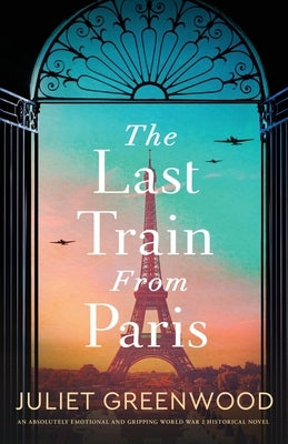 The Last Train from Paris: An absolutely emotional and gripping World War 2 historical novel by Greenwood, Juliet