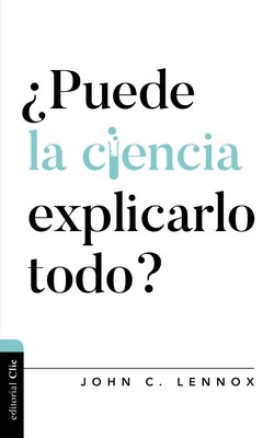 ¿Puede La Ciencia Explicarlo Todo? by Lennox, John C.