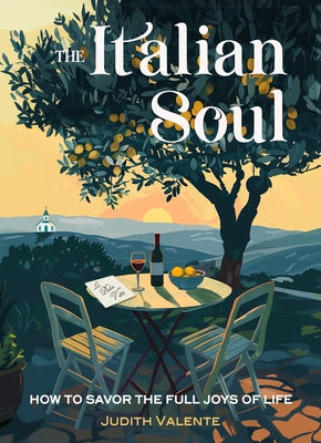 The Italian Soul: How to Savor the Full Joys of Life by Valente, Judith