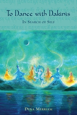 To Dance with Dakinis: In Search of Self by Merriam, Dena