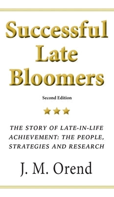 Successful Late Bloomers: The story of late-in-life achievement: the people, strategies and research by Orend, J. M.