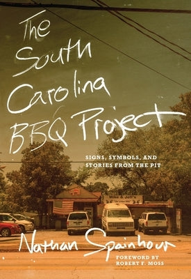 The South Carolina BBQ Project: Signs, Symbols, and Stories from the Pit by Spainhour, Nathan