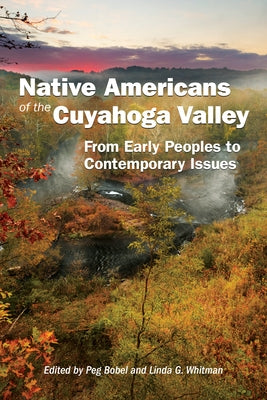 Native Americans of the Cuyahoga Valley: From Early Peoples to Contemporary Issues by Bobel, Peg