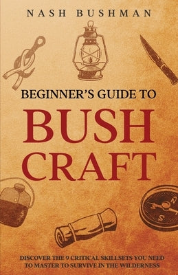 Beginners Guide To Bushcraft by Bushman, Nash