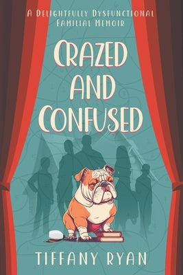 Crazed and Confused: A Delightfully Dysfunctional Familial Memoir by Ryan, Tiffany