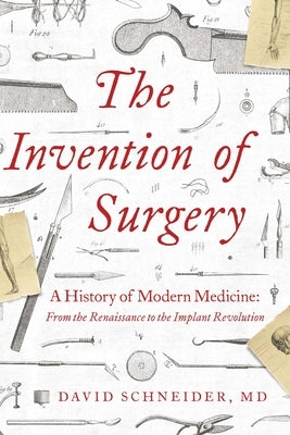 The Invention of Surgery by Schneider, David