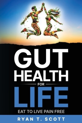 Gut Health for Life - Eat to Live Pain Free by Scott, Ryan T.