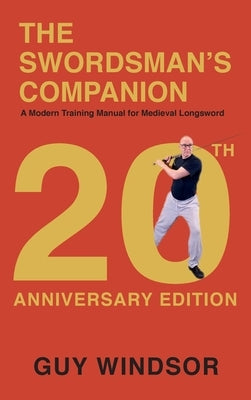 The Swordsman's Companion: A Modern Training Manual for Medieval Longsword by Windsor, Guy