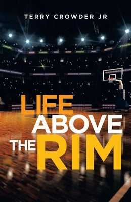 Life Above the Rim by Crowder, Terry, Jr.