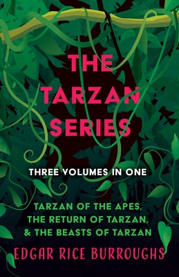 The Tarzan Series - Three Volumes in One: Tarzan of the Apes, the Return of Tarzan, & the Beasts of Tarzan by Burroughs, Edgar Rice