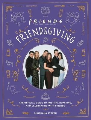 Friendsgiving: The Official Guide to Hosting, Roasting, and Celebrating with Friends by Stopek, Shoshana