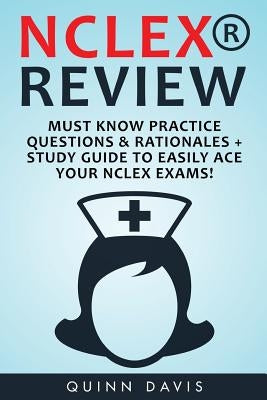 NCLEX Review: Must Know Practice Questions & Rationales + Study Guide to Easily by Davis, Quinn