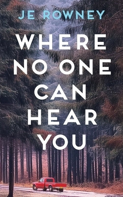 Where No One Can Hear You by Rowney, J. E.
