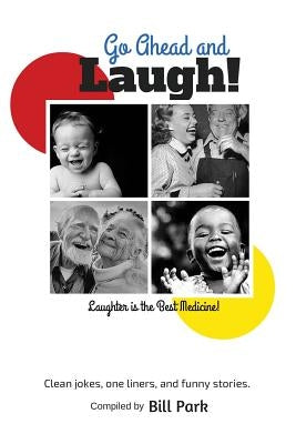 Go Ahead and Laugh!: Laughter is the Best Medicine by Park, Bill