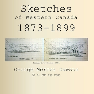 Sketches of Western Canada 1873-1899: Geology and Anthropology by Dawson, George Mercer