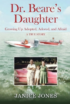 Dr. Beare's Daughter: Growing Up Adopted, Adored, and Afraid by Jones, Janice