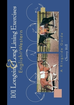 101 Longeing and Long Lining Exercises: English & Western by Hill, Cherry