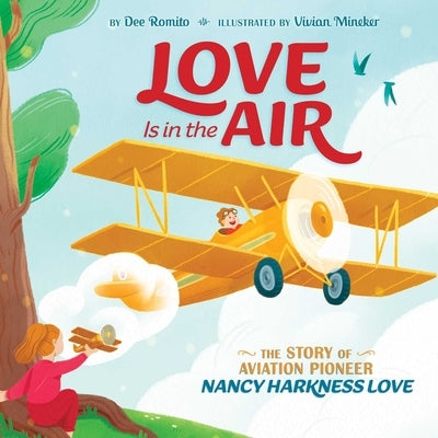 Love Is in the Air: The Story of Aviation Pioneer Nancy Harkness Love by Romito, Dee