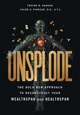 Unsplode: The Bold New Approach to Reconstruct Your Wealthspan and Healthspan by Hanson, Trevor B.