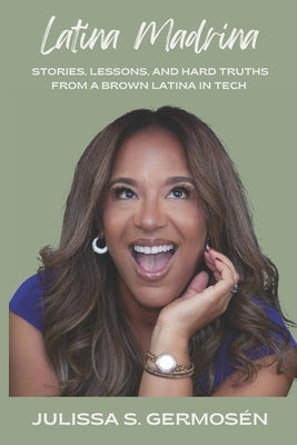 Latina Madrina: Stories, Lessons, and Hard Truths From A Brown Latina In Tech by Germos?n, Julissa S.