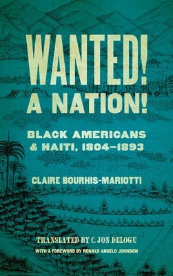 Wanted! a Nation!: Black Americans and Haiti, 1804-1893 by Bourhis-Mariotti, Claire