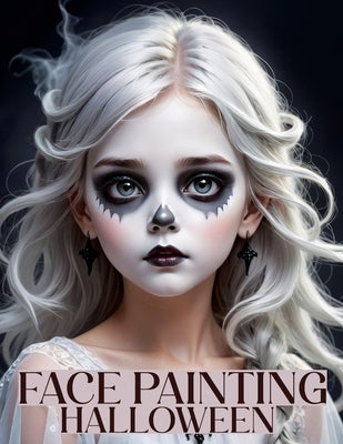 Face Painting: A Beginner's Step-by-Step Guide to Easy and Professional Halloween Makeup for Kids - Artistic, Scary Designs and Color by Mischievous, Childlike