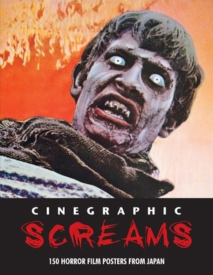 Cinegraphic Screams: 150 Horror Film Posters From Japan by Kobayashi, Kagami Jigoku