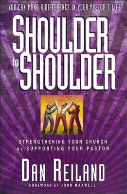 Shoulder to Shoulder: Strengthening Your Church by Supporting Your Pastor by Reiland, Dan