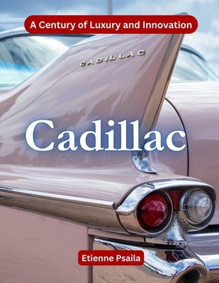 Cadillac: A Century Of Luxury And Innovation by Psaila, Etienne