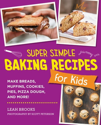 Super Simple Baking Recipes for Kids: Make Breads, Muffins, Cookies, Pies, Pizza Dough, and More! by Brooks, Leah