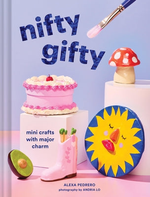 Nifty Gifty: Mini Crafts with Major Charm by Pedrero, Alexa