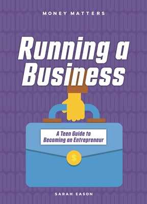 Running a Business: A Teen Guide to Becoming an Entrepreneur by Eason, Sarah