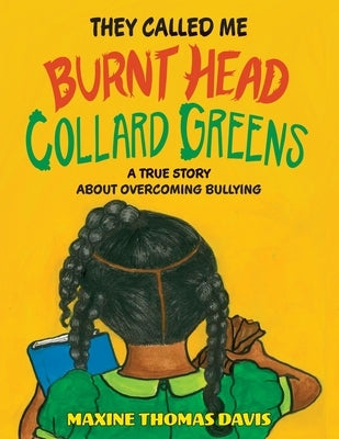 They Called Me Burnt Head Collard Greens: A True Story About Overcoming Bullying by Davis, Maxine Thomas