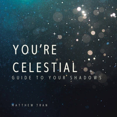 You're Celestial: Guide to Your Shadows by Tran, Matthew