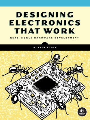 Designing Electronics That Work: Real-World Hardware Development by Scott, Hunter