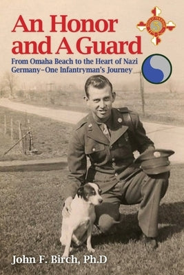 An Honor and A Guard: From Omaha Beach to the Heart of Nazi Germany-One Infantryman's Journey by Birch, John F.