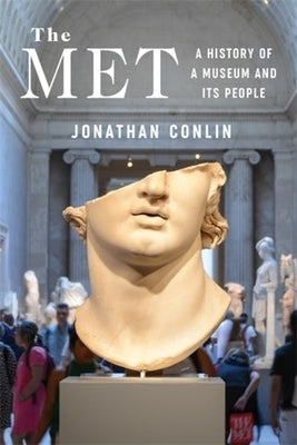 The Met: A History of a Museum and Its People by Conlin, Jonathan