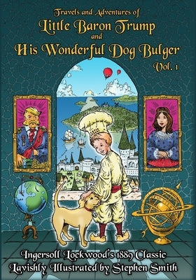 Baron Trump: Travels and Adventures of Little Baron Trump and His Wonderful Dog Bulger Vol. 1 by Smith, Stephen