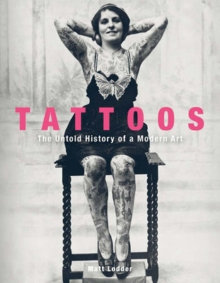 Tattoos: The Untold History of a Modern Art by Lodder, Matt