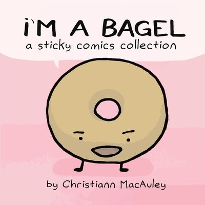 I'm a Bagel: a sticky comics collection by MacAuley, Christiann