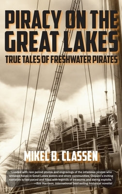 Piracy on the Great Lakes: True Tales of Freshwater Pirates by Classen, Mikel B.