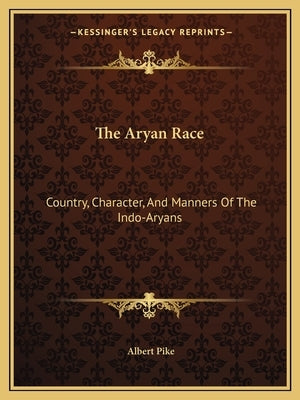 The Aryan Race: Country, Character, and Manners of the Indo-Aryans by Pike, Albert