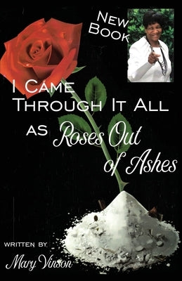 I Came Through It All: As Roses Out of Ashes by Vinson, Mary