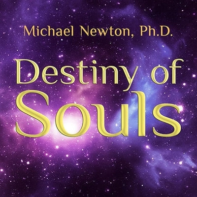 Destiny of Souls: New Case Studies of Life Between Lives by Newton, Michael