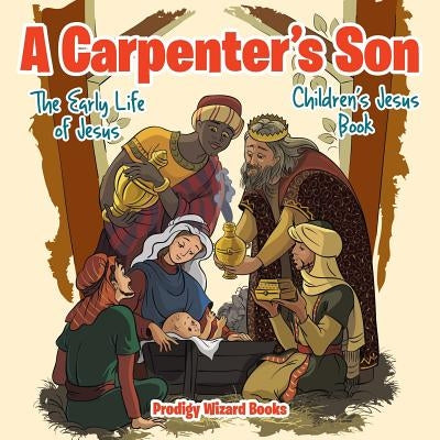 A Carpenter's Son: The Early Life of Jesus Children's Jesus Book by Baby Professor