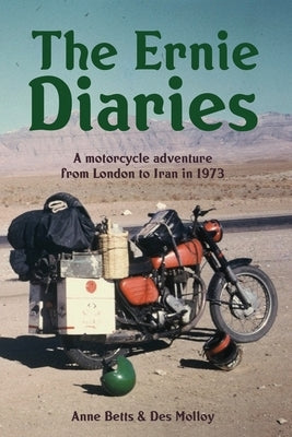 The Ernie Diaries. A Motorcycle Adventure from London to Iran in 1973 by Molloy, Des