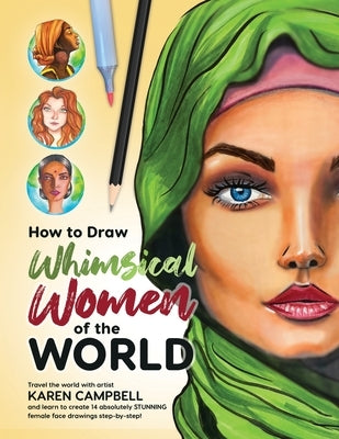 How to Draw Whimsical Women of the World: Travel the world with artist Karen Campbell and learn to create 14 absolutely STUNNING female face drawings by Campbell, Karen